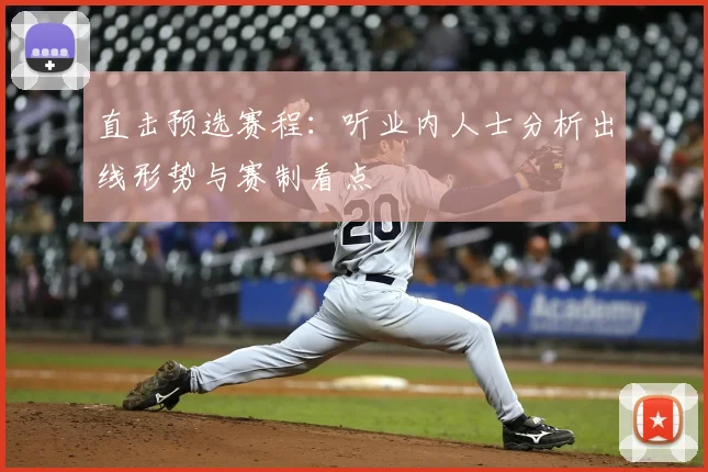 直击预选赛程：听业内人士分析出线形势与赛制看点