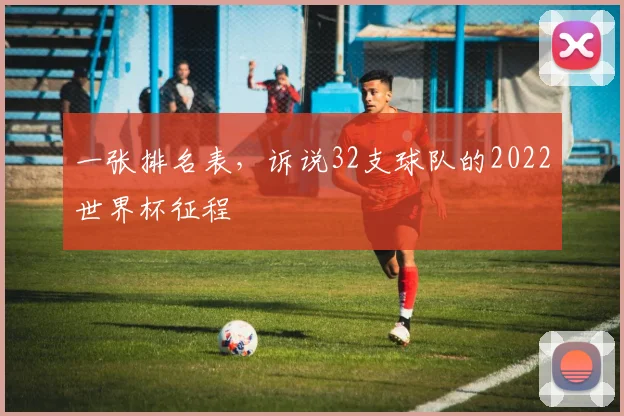 一张排名表，诉说32支球队的2022世界杯征程