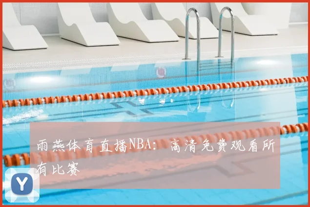 雨燕体育直播NBA：高清免费观看所有比赛