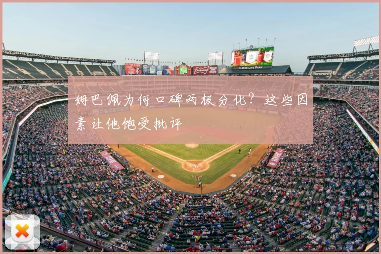姆巴佩为何口碑两极分化？这些因素让他饱受批评