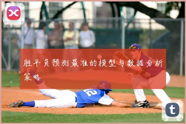 胜平负预测最准的模型与数据分析策略