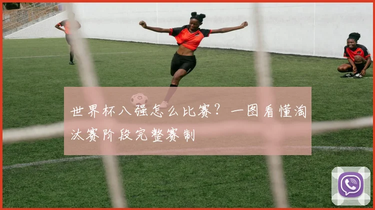 世界杯八强怎么比赛？一图看懂淘汰赛阶段完整赛制